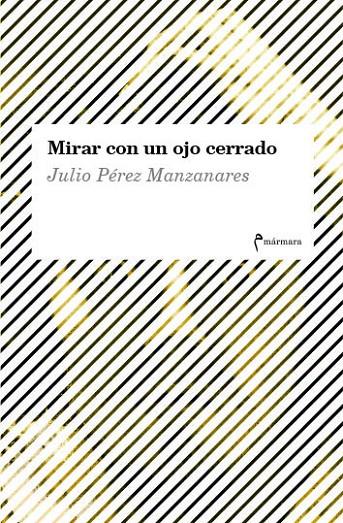 MIRAR CON UN OJO CERRADO | 9788494718915 | PEREZ MANZANARES, JULIO