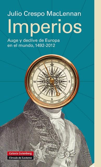 IMPERIOS. AUGE Y DECLIVE DE EUROPA EN EL MUNDO, 1492-2012 | 9788415472094 | CRESPO MACLENNAN, JULIO