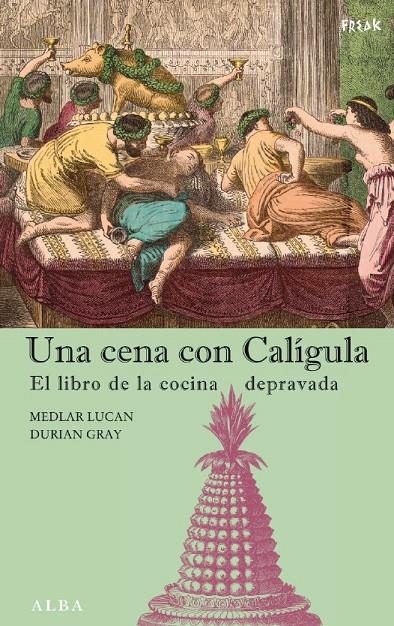 CENA CON CALIGULA, UNA. EL LIBRO DE LA COCINA DEPRAVADA | 9788484283690 | LUCAN, MEDLAR; GRAY, DURIAN