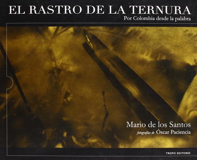 RASTRO DE LA TERNURA, EL. POR COLOMBIA DESDE LA PALABRA | 9788493534448 | SANTOS APARICIO, MARIO DE LOS