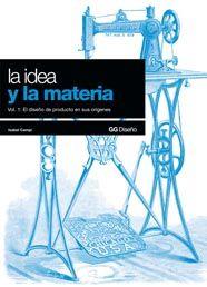 IDEA Y LA MATERIA, LA. EL DISEÑO DE PRODUCTO EN SUS ORIGENES | 9788425221408 | CAMPI I VALLS, ISABEL
