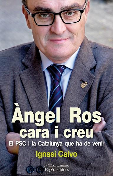 ANGEL ROS. CARA I CREU. EL PSC I LA CATALUNYA QUE HA DE VENI | 9788499752365 | CALVO, IGNASI