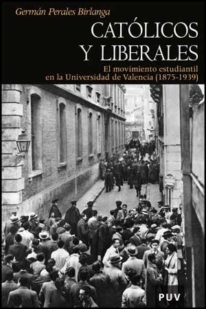 CATOLICOS Y LIBERALES. EL MOVIMIENTO ESTUDIANTIL EN LA UV | 9788437075518 | PERALES BIRLANGA, GERMAN