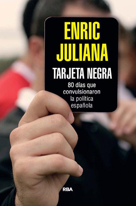 TARJETA NEGRA. 80 DIAS QUE CONVULSIONARON LA POLITICA ESPAÑO | 9788490564851 | JULIANA, ENRIC