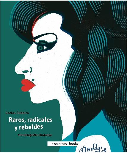 RAROS, RADICALES Y REBELDES. MICROBIOGRAFIAS ILUSTRADAS | 9788494781421 | CUBEIRO, CARLOS