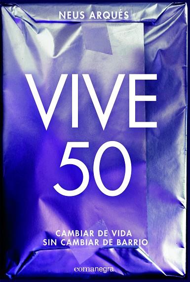 VIVE 50 : CAMBIAR DE VIDA SIN CAMBIAR DE BARRIO | 9788416605453 | ARQUES, NEUS