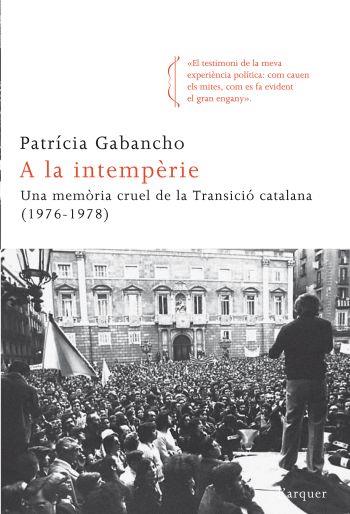 A LA INTEMPERIE. UNA MEMORIA CRUEL DE LA TRANSICIO CATALANA | 9788466413695 | GABANCHO, PATRICIA