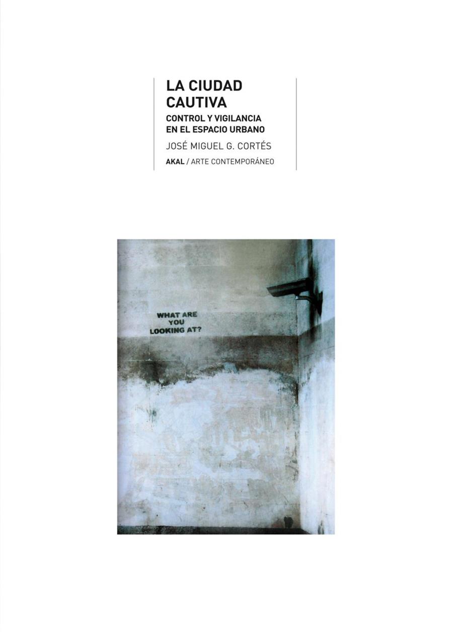 CIUDAD CAUTIVA, LA. CONTROL Y VIGILANCIA EN EL ESPACIO URBAN | 9788446027850 | CORTES, JOSE MIGUEL G.