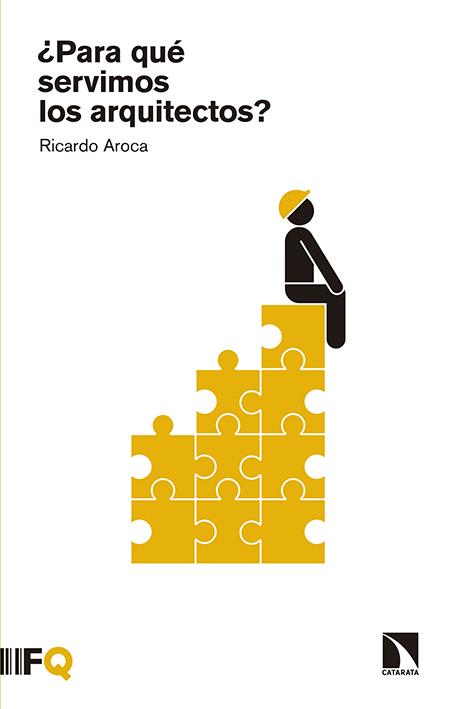 ¿PARA QUE SERVIMOS LOS ARQUITECTOS? | 9788490971055 | AROCA HERNANDEZ-ROS, RICARDO