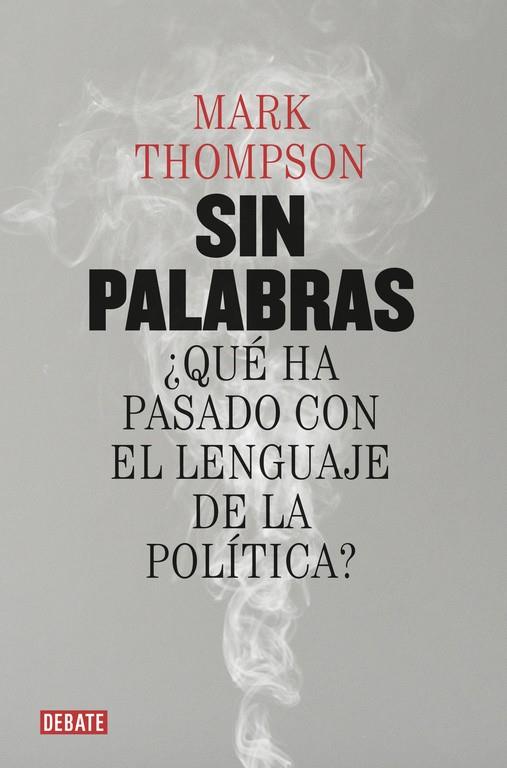 SIN PALABRAS. ¿QUE HA PASADO CON EL LENGUAJE DE LA POLITICA? | 9788499927015 | THOMPSON, MARK