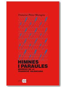 HIMNES I PARAULES : MISERIES DE LA TRANSICIO VALENCIANA | 9788492542321 | PEREZ MORAGON, FRANCESC