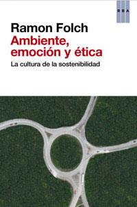 AMBIENTE, EMOCION Y ETICA. LA CULTURA DE LA SOSTENIBILIDAD | 9788490063194 | FOLCH, RAMON