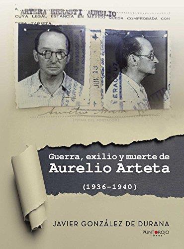 GUERRA, EXILIO Y MUERTE DE AURELIO ARTETA, 1936-1940 | 9788416799282 | GONZÁLEZ DE DURANA, JAVIER 