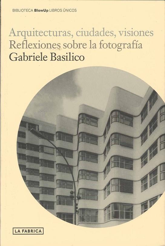 ARQUITECTURAS, CIUDADES, VISIONES. REFLEXIONES SOBRE.... | 9788496466975 | BASILICO, GABRIELE