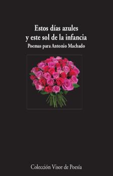 ESTOS DIAS AZULES Y ESTE SOL DE LA INFANCIA : POEMAS PARA ANTONIO MACHADO | 9788498953008 | AAVV