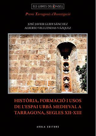 HISTORIA, FORMACIO I USOS DE L'ESPAI URBA MEDIEVAL A TARRAGO | 9788494063794 | GUIDI SANCHEZ, JOSE JAVIER