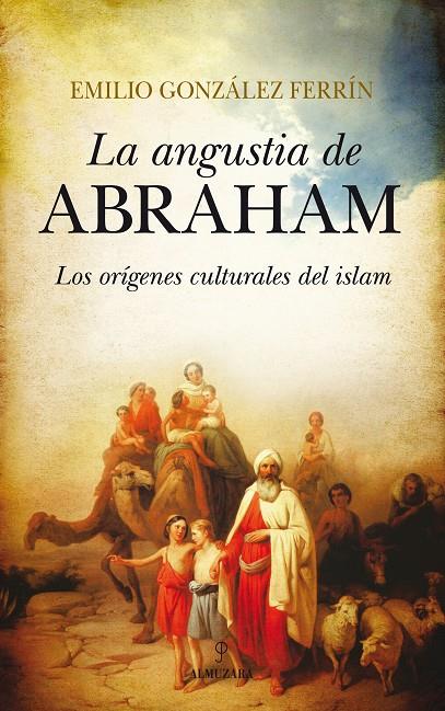 ANGUSTIA DE ABRAHMAN, LA. LOS ORIGENES CULTURALES DEL ISLAM | 9788415828082 | GONZALEZ FERRIN, EMILIO