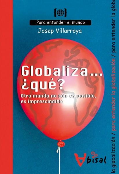 GLOBALIZA...¿QUE? OTRO MUNDO NO SOLO ES POSIBLE, ES IMPRE | 9788496187924 | VILLARROYA NAVARRO, JOSEP