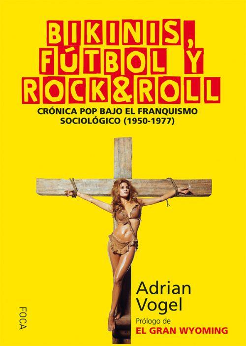 BIKINIS, FUTBOL Y ROCK&ROLL  CRONICA POP BAJO EL FRANQUISMO SOCIOLOGICO, 1950-1977 | 9788416842025 | VOGEL, ADRIAN