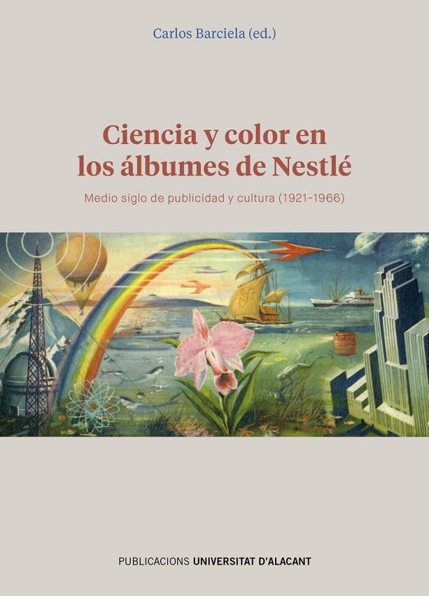 CIENCIA Y COLOR EN LOS ALBUMES DE NESTLE. MEDIO SIGLO DE PUBLICIDAD Y CULTURA (1921-1966) | 9788413020068 | BARCIELA, CARLOS (ED.)