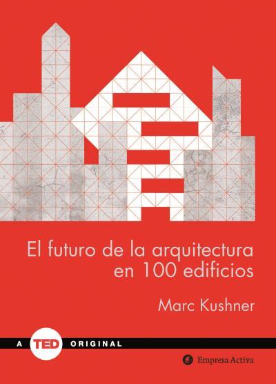 FUTURO DE LA ARQUITECTURA EN 100 EDIFICIOS, EL | 9788492921423 | KUSHNER, MARC