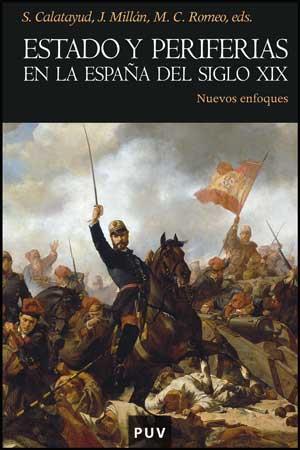 ESTADO Y PERIFERIAS EN LA ESPAÑA DEL SIGLO XIX | 9788437073927 | CALATAYUD, S.; MILLAN, J.; ROMEO, M.C. (ED)