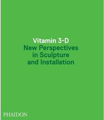 VITAMIN 3-D NEW PERSPECTIVE OM SCULTURE AND INSTALLATION | 9780714849744 | VVAA