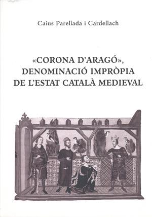 CORONA D'ARAGÓ, DENOMINACIÓ IMPRÒPIA DE L'ESTAT CATALÀ MEDIE | 9788423206544 | PARELLADA I CARDELLAHC, CAIUS