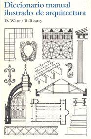 DICCIONARIO MANUAL ILUSTRADO DE ARQUITECTURA | 9788425223860 | WARE, D. - BEATTY, B.