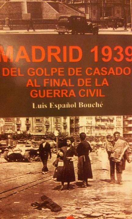 MADRID 1939 : DEL GOLPE DE CASADO AL FINAL DE LA GUERRA CIVI | 9788496170087 | ESPAÑOL, LUIS (1964- )