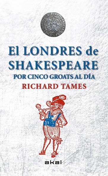 LONDRES DE SHAKESPEARE CON 5 GROATS AL DIA, EL | 9788446039495 | TAMES, RICHARD