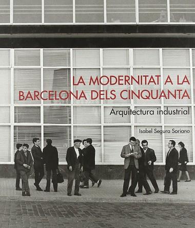 MODERNITAT A LA BARCELONA DELS 50, LA: ARQUITECTURA INDUSTRI | 9788498502152 | SEGURA SORIANO, ISABEL