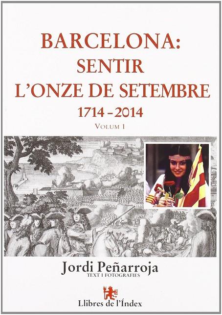 BARCELONA: SENTIR L'ONZE DE SETEMBRE 1714-2014. VOL 1 | 9788496563551 | PEÑARROJA, JORDI