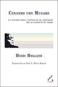 CENANDO CON MUGABE. LA HISTORIA NUNCA DE UN LIBERTADOR.... | 9788493639716 | HOLLAND, HEIDE