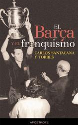 BARÇA Y EL FRANQUISMO, EL. CRONICA DE UNOS AÑOS DECISIVOS | 9788445502723 | SANTACANA TORRES, CARLES