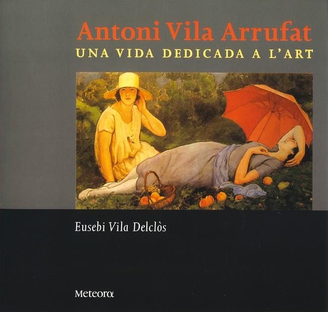 ANTONI VILA ARRUFAT, UNA VIDA DEDICADA A L'ART | 9788495623287 | VILA DLECLÒS, EUSEBI