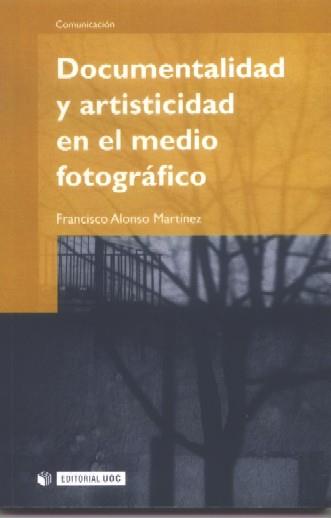 DOCUMENTALIDAD Y ARTISTICIDAD EN EL MEDIO FOTOGRAFICO | 9788497886741 | ALONSO MARTINEZ, FRANCISCO