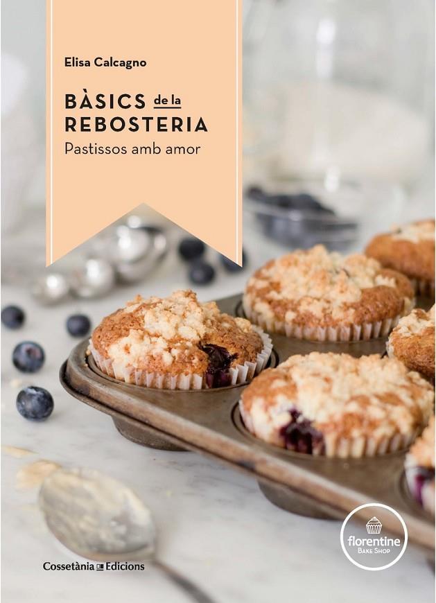 BASICS DE LA REBOSTERIA: PASTISSOS AMB AMOR | 9788490344972 | CALCAGNO, ELISA