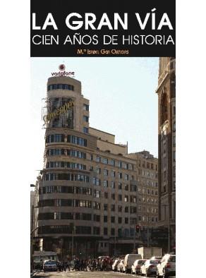 GRAN VIA, LA. CIEN AÑOS DE HISTORIA | 9788498730791 | GEA ORTIGAS, MARIA ISABEL