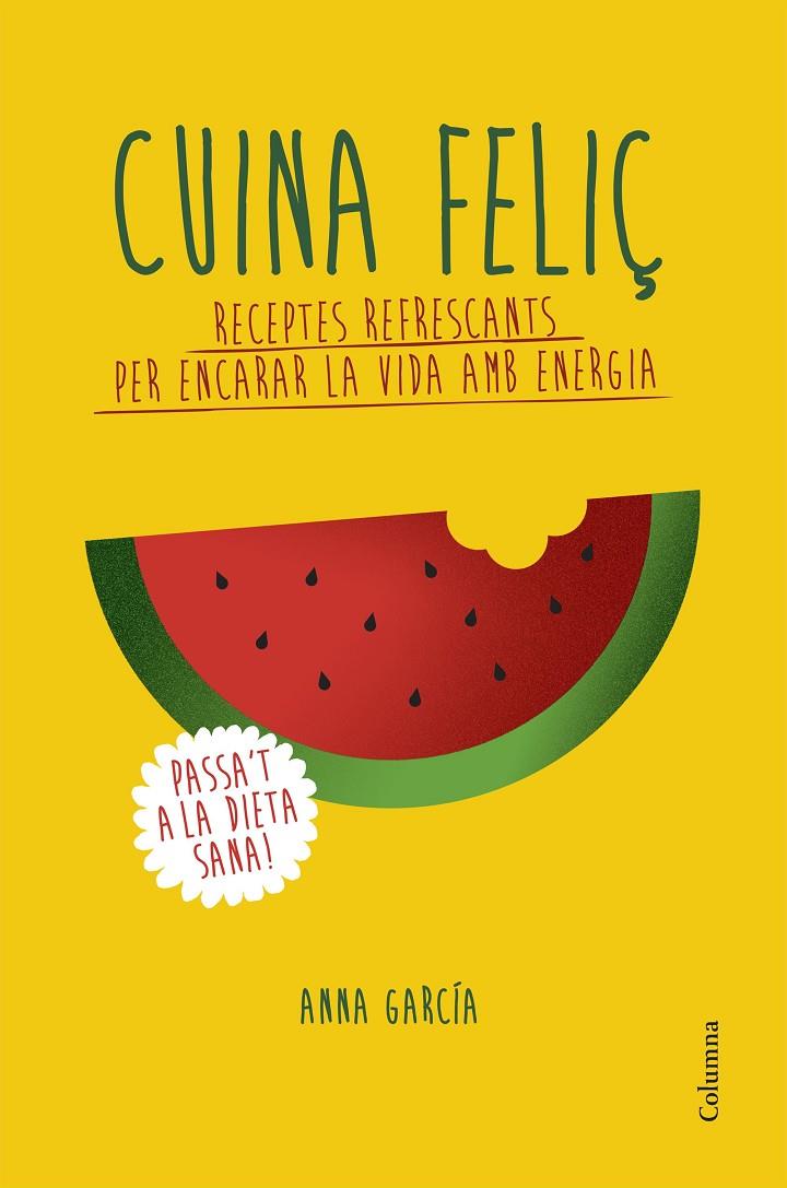 CUINA FELIÇ. RECEPTES REFRESCANTS PER ENCARAR LA VIDA AMB EN | 9788466420877 | GARCIA, ANNA