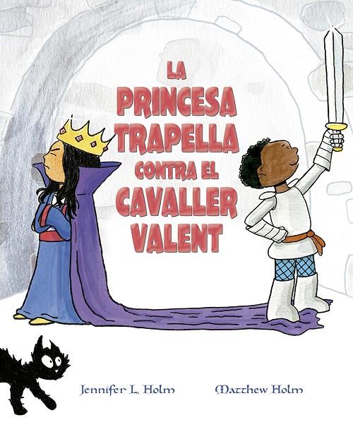 PRINCESA TRAPELLA CONTRA EL CAVALLER VALENT, LA | 9788491453383 | HOLM, JENNIFER L.; HOLM, MATTHEW