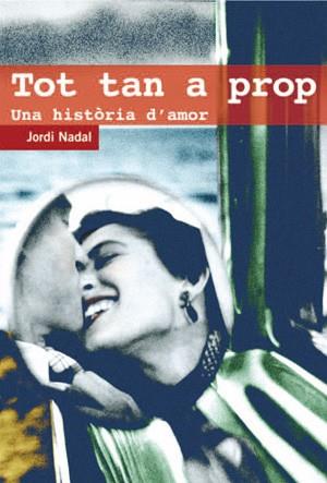 TOT TAN A PROP. UNA HISTORIA D'AMOR | 9788497794527 | NADAL, JORDI