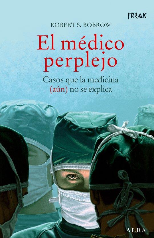 MEDICO PERPLEJO, EL. CASOS QUE LA MEDICINA AUN NO SE EXPLICA | 9788484283645 | BOBROW, ROBERT S.