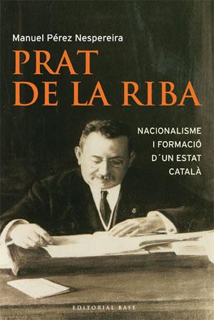 PRAT DE LA RIBA. NACIONALISME I FORMACIO D'UN ESTAT CATALA | 9788485031986 | PEREZ NESPEREIRA, MANUEL