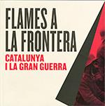 FLAMES A LA FRONTERA. CATALUNYA I LA GRAN GUERRA | 9788439397434 | AAVV