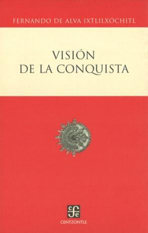 VISION DE LA CONQUISTA | 9789681676988 | ALVA IXTLILXOCHITL, FERNANDO DE