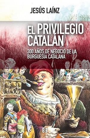 PRIVILEGIO CATALAN, EL.  300 AÑOS DE NEGOCIO DE LA BURGUESIA CATALANA | 9788490551936 | LAINZ, JESUS