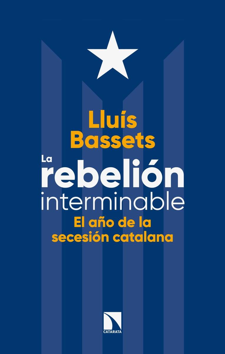 REBELION INTERMINABLE. EL AÑO DE LA SECESION CATALANA, EL | 9788490975596 | BASSETS, LLUIS