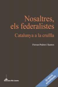 NOSALTRES, ELS FEDERALISTES : CATALUNYA A LA CRUÏLLA | 9788415526100 | PEDRET I SANTOS, FERRAN