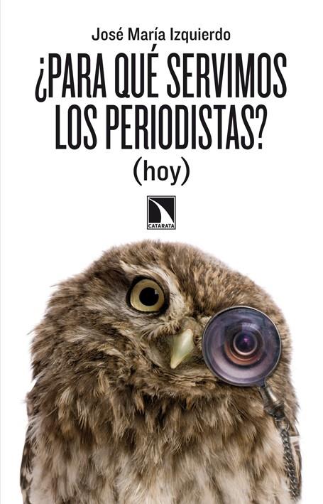 ¿PARA QUE SERVIMOS LOS PERIODISTAS? (HOY) | 9788483197998 | IZQUIERDO, JOSE MARIA